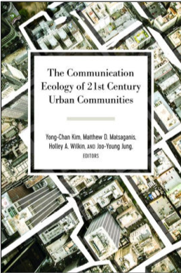 Yong-Chan Kim, Matthew D. Matsaganis, Holley A. Wilkin, and Joo-Young Jung (Eds.), The Communication Ecology of 21st Century Urban Communities