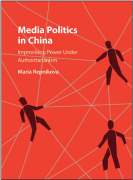 Maria Repnikova, Media Politics in China: Improvising Power Under Authoritarianism