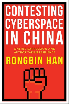 Rongbin Han, Contesting Cyberspace in China: Online Expression and Authoritarian Resilience
