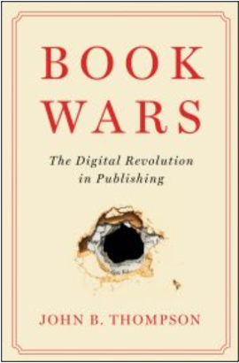 John B. Thompson, Book Wars: The Digital Revolution in Publishing