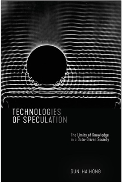 Sun-ha Hong, Technologies of Speculation: The Limits of Knowledge in a Data-Driven Society