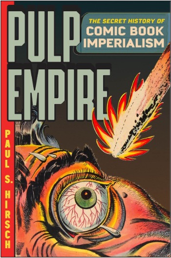 Paul S. Hirsch, Pulp Empire: The Secret History of Comic Book Imperialism