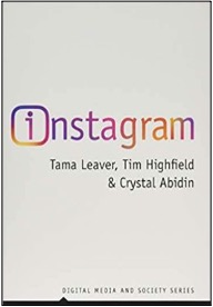 Tama Leaver, Tim Highfield, and Crystal Abidin, Instagram: Visual Social Media Cultures