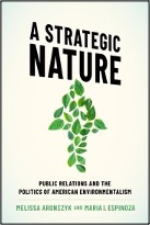 Melissa Aronczyk and Maria I. Espinoza, A Strategic Nature: Public Relations and the Politics of American Environmentalism