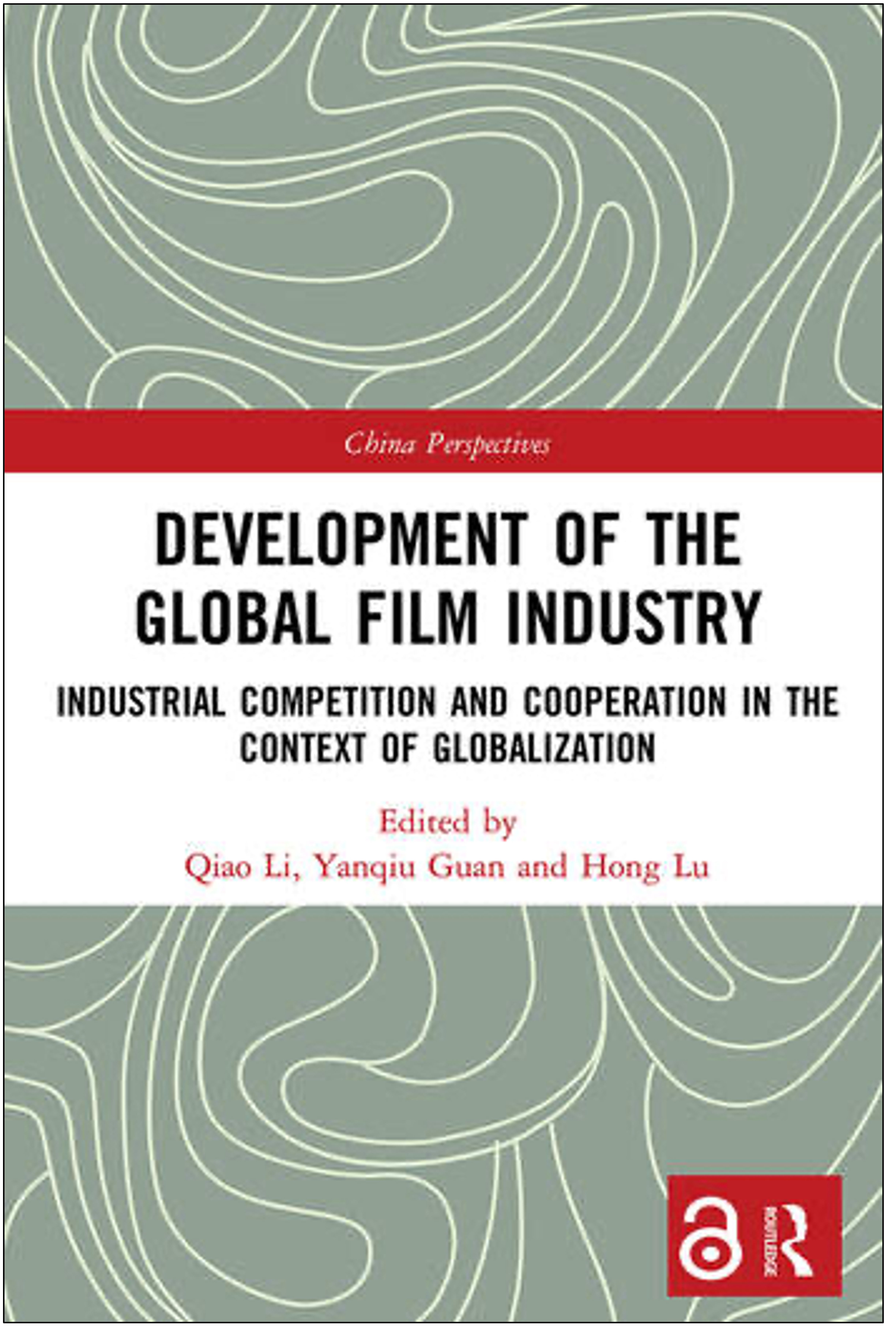 Qiao Li, Yanqiu Guan, and Hong Lu (Eds.), Development of the Global Film Industry: Industrial Competition and Cooperation in the Context of Globalization