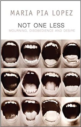 María Pia López, Not One Less: Mourning, Disobedience and Desire