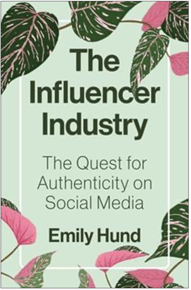 Emily Hund, The Influencer Industry: The Quest for Authenticity on Social Media