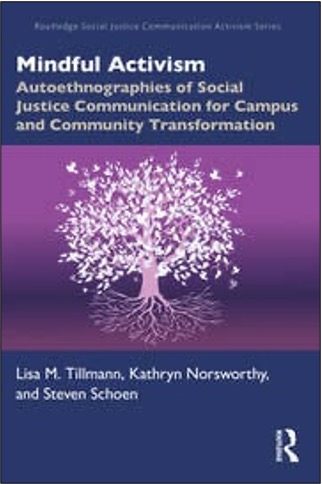 Lisa M. Tillmann, Kathryn Norsworthy, and Steven Schoen, Mindful Activism: Autoethnographies of Social Justice Communication for Campus and Community Transformation