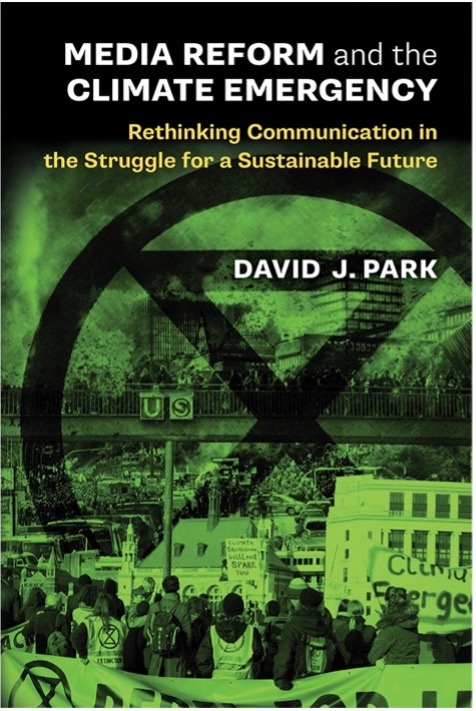 David J. Park, Media Reform and the Climate Emergency: Rethinking Communication in the Struggle for a Sustainable Future