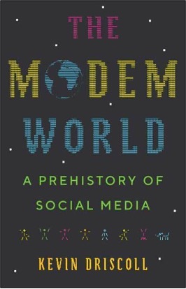 Kevin Driscoll, The Modem World: A Prehistory of Social Media