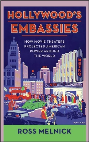 Ross Melnick, Hollywood's Embassies: How Movie Theaters Projected American Power Around the World