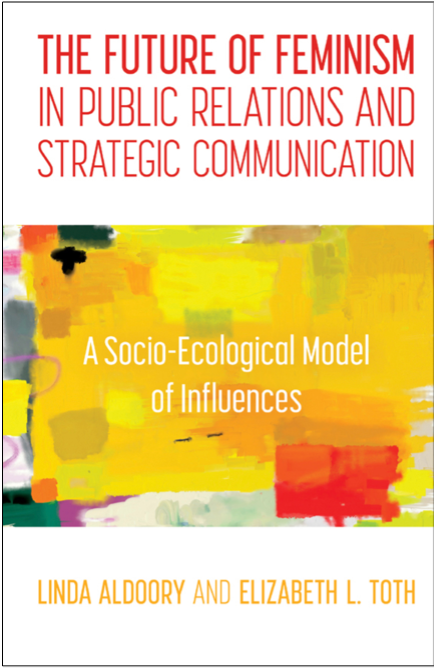 Linda Aldoory and Elizabeth L. Toth, The Future of Feminism in Public Relations and Strategic Communication: A Socio-Ecological Model of Influences