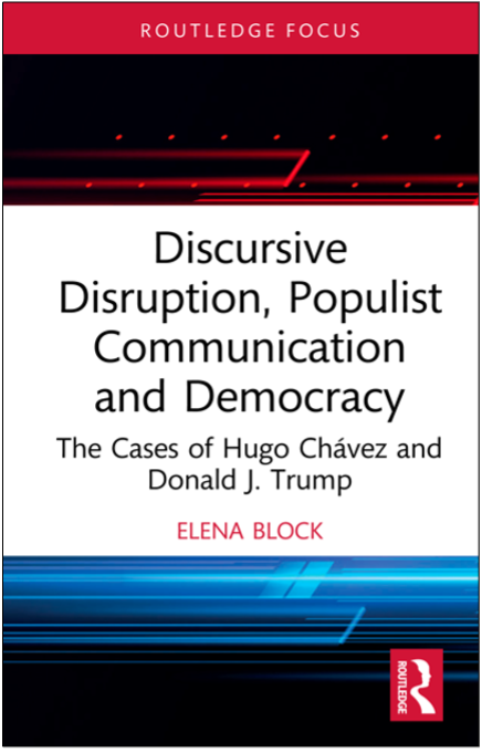 Elena Block, Discursive Disruption, Populist Communication and Democracy: The Cases of Hugo Chávez and Donald J. Trump