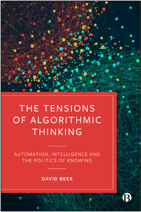 David Beer, The Tensions of Algorithmic Thinking: Automation, Intelligence and the Politics of Knowing