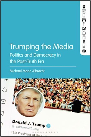Michael Mario Albrecht, Trumping the Media: Politics and Democracy in the Post-Truth Era