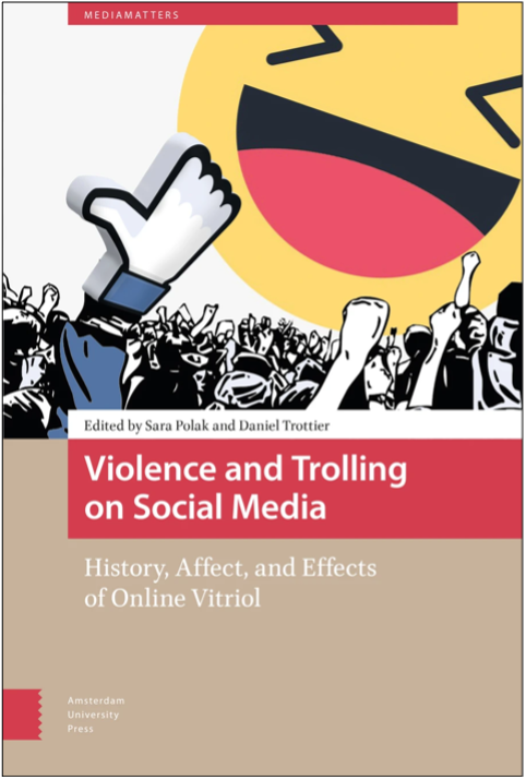 Sara Polak and Daniel Trottier (Eds.), Violence and Trolling on Social Media: History, Affect, and Effects of Online Vitriol