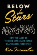 Kate Fortmueller, Below the Stars: How the Labor of Working Actors and Extras Shapes Media Production
