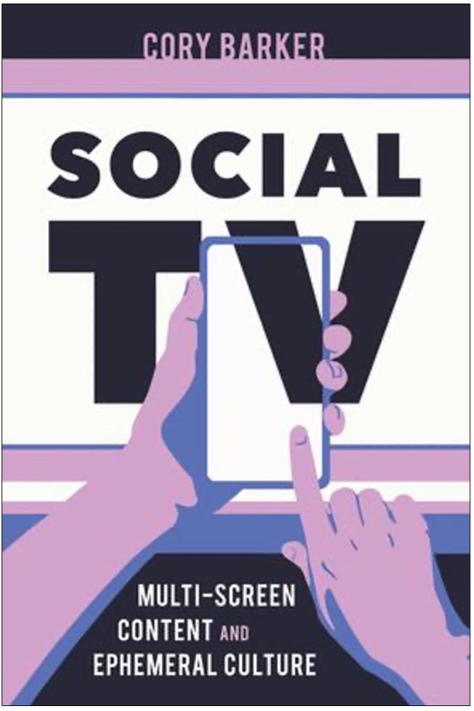 Cory Barker, Social TV: Multi-Screen Content and Ephemeral Culture