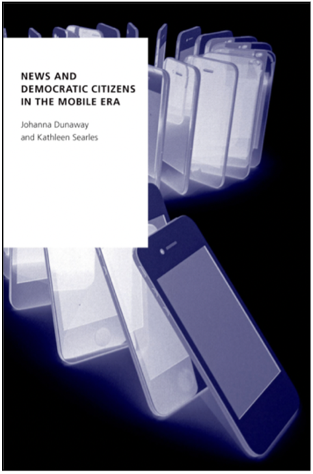 Johanna Dunaway and Kathleen Searles, News and Democratic Citizens in the Mobile Era