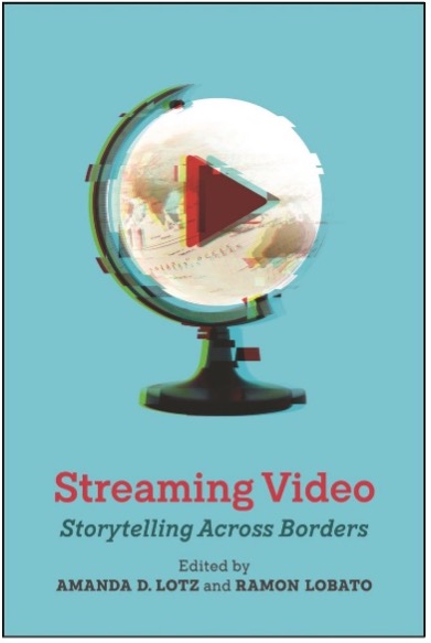 Amanda D. Lotz and Ramon Lobato (Eds.), Streaming Video: Storytelling Across Borders