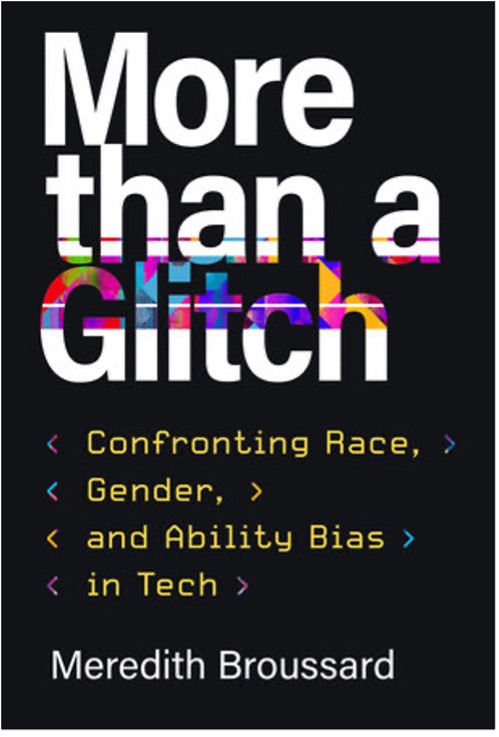 Meredith Broussard, More Than a Glitch: Confronting Race, Gender, and Ability Bias in Tech
