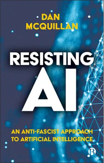 Dan McQuillan, Resisting AI: An Anti-Fascist Approach to Artificial Intelligence