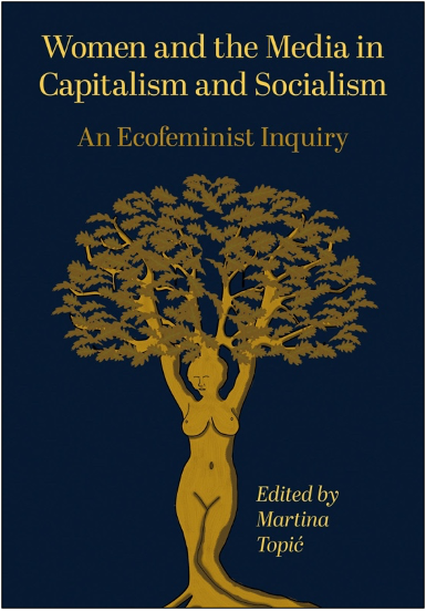 Martina Topić (Ed.), Women and the Media in Capitalism and Socialism: An Ecofeminist Inquiry