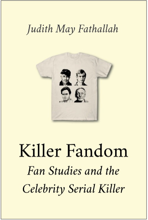 Judith May Fathallah, Killer Fandom: Fan Studies and the Celebrity Serial Killer