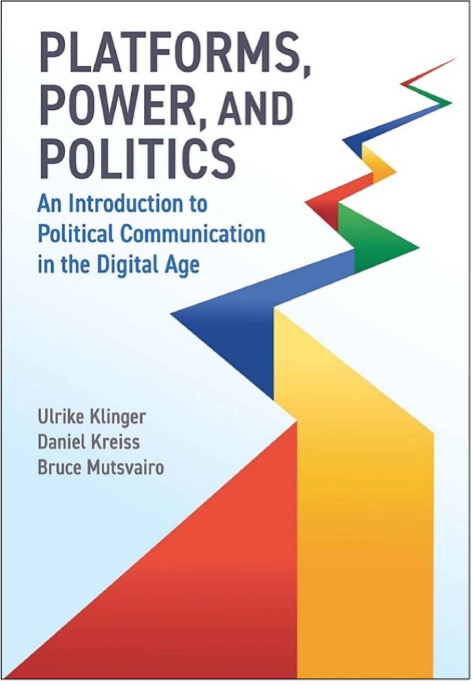 Ulrike Klinger, Daniel Kreiss, and Bruce Mutsvairo, Platforms, Power, and Politics: An Introduction to Political Communication in the Digital Age