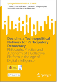 Xabier Barandiaran, Antonio Calleja-López, Arnau Monterde, and Carol Romero, Decidim, a Technopolitical Network for Participatory Democracy: Philosophy, Practice and Autonomy of a Collective Platform in the Age of Digital Intelligence