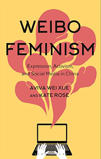 Aviva Wei Xue and Kate Rose, Weibo Feminism: Expression, Activism, and Social Media in China
