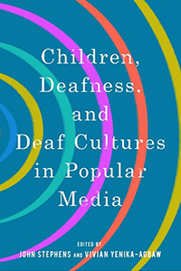 John Stephens and Vivian Yenika-Agbaw (Eds.), Children, Deafness, and Deaf Cultures in Popular Media