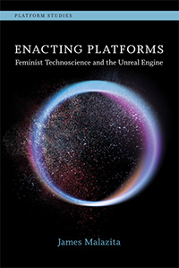 James Malazita, Enacting Platforms: Feminist Technoscience and the Unreal Engine