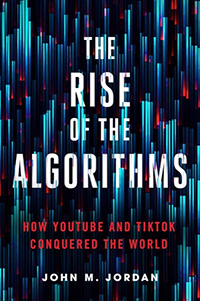 John M. Jordan, The Rise of the Algorithms: How YouTube and TikTok Conquered the World