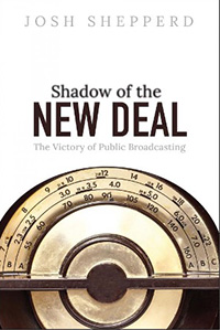 Josh Shepperd, Shadow of the New Deal: The Victory of Public Broadcasting