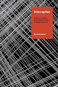 Bernard Keenan, Interception: State Surveillance from Postal Systems to Global Networks