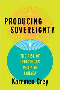 Producing Sovereignty: The Rise of Indigenous Media in Canada - Book Cover